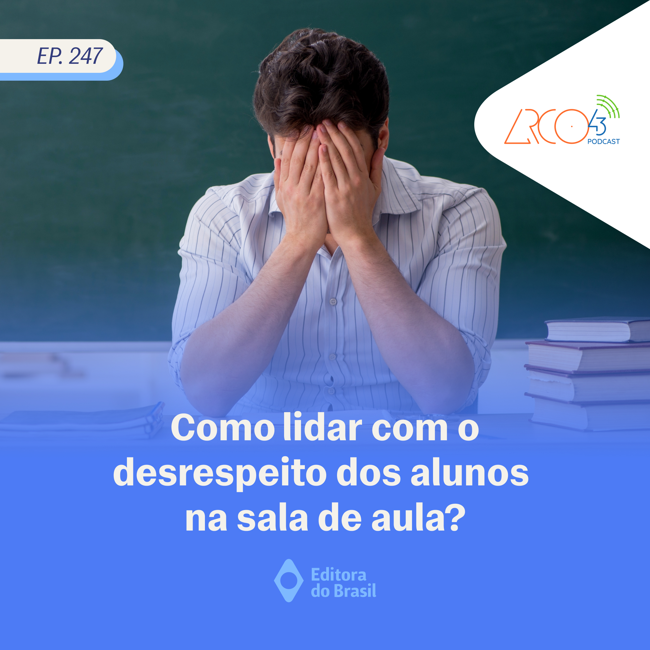 Arco43 #247 | Como lidar com o desrespeito dos alunos na sala de aula?